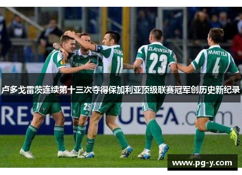 卢多戈雷茨连续第十三次夺得保加利亚顶级联赛冠军创历史新纪录