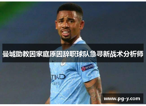 曼城助教因家庭原因辞职球队急寻新战术分析师