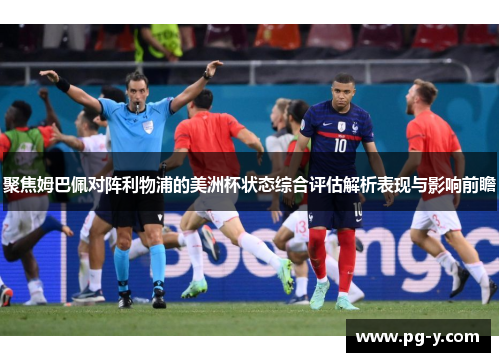 聚焦姆巴佩对阵利物浦的美洲杯状态综合评估解析表现与影响前瞻