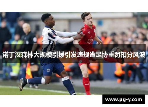 诺丁汉森林大规模引援引发违规遭足协重罚扣分风波