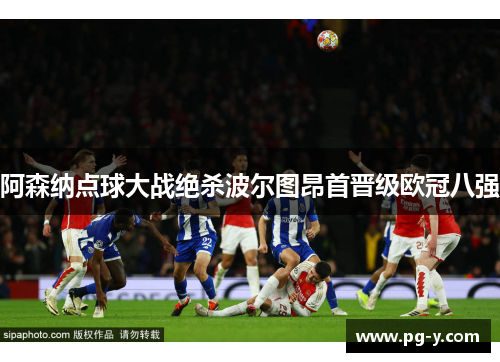 阿森纳点球大战绝杀波尔图昂首晋级欧冠八强