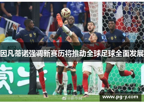 因凡蒂诺强调新赛历将推动全球足球全面发展
