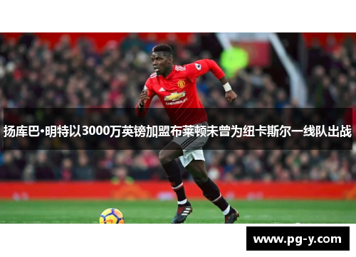 扬库巴·明特以3000万英镑加盟布莱顿未曾为纽卡斯尔一线队出战