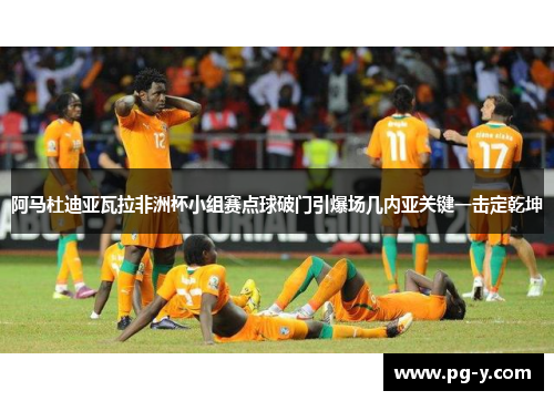 阿马杜迪亚瓦拉非洲杯小组赛点球破门引爆场几内亚关键一击定乾坤 阿马杜迪亚瓦拉非洲杯小组赛点球破门引爆场几内亚关键一击定乾坤