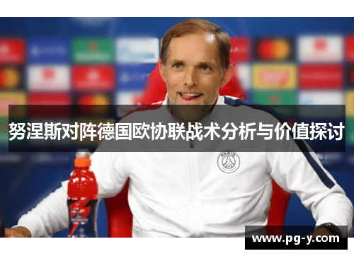 努涅斯对阵德国欧协联战术分析与价值探讨