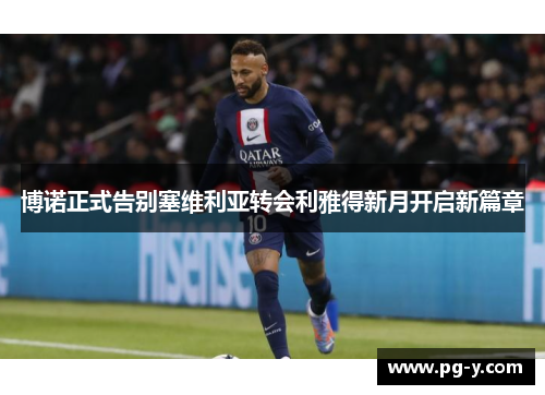 博诺正式告别塞维利亚转会利雅得新月开启新篇章