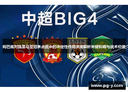 姆巴佩对阵皇马亚冠焦点战中的决定性作用深度解析关键影响与战术价值 姆巴佩对阵皇马亚冠焦点战中的决定性作用深度解析关键影响与战术价值
