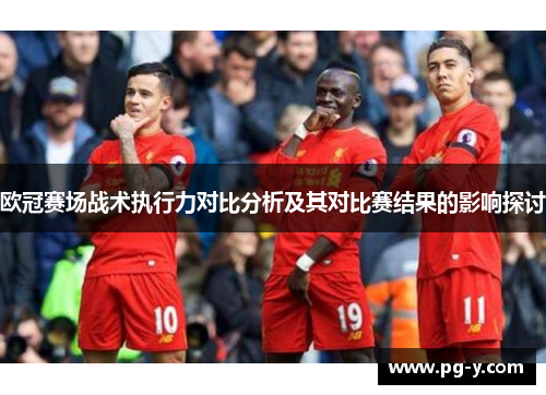 欧冠赛场战术执行力对比分析及其对比赛结果的影响探讨